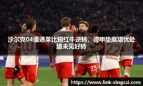沙尔克04遭遇莱比锡红牛逆转，德甲垫底堪忧处境未见好转