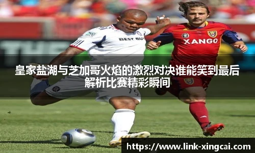皇家盐湖与芝加哥火焰的激烈对决谁能笑到最后解析比赛精彩瞬间