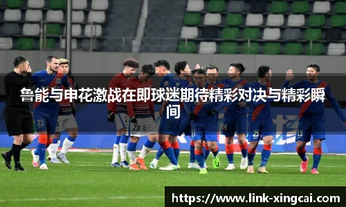 鲁能与申花激战在即球迷期待精彩对决与精彩瞬间